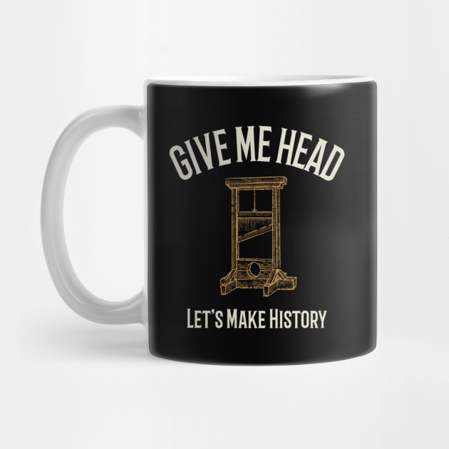 Give Me Head – Let’s Make History by Stylecombinator